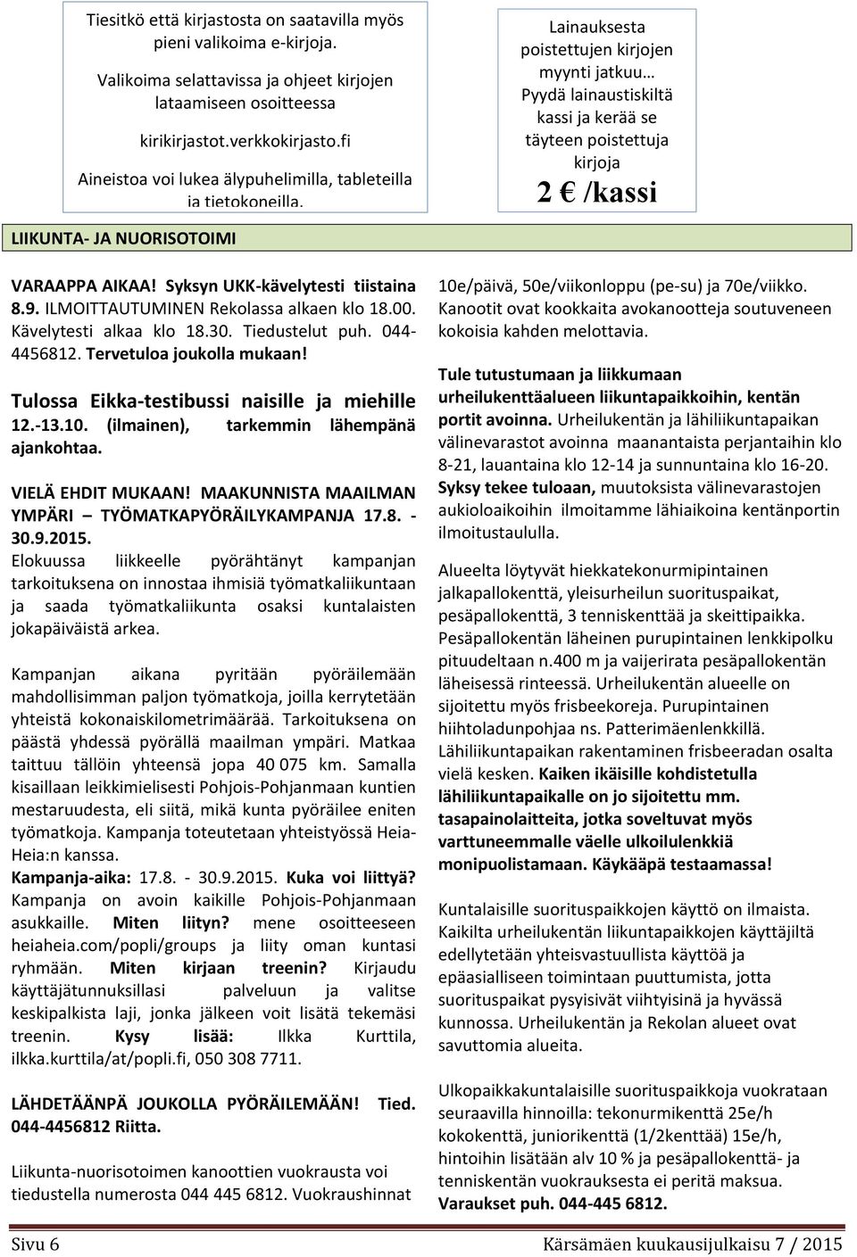 Lainauksesta poistettujen kirjojen myynti jatkuu Pyydä lainaustiskiltä kassi ja kerää se täyteen poistettuja kirjoja 2 /kassi LIIKUNTA- JA NUORISOTOIMI VARAAPPA AIKAA!