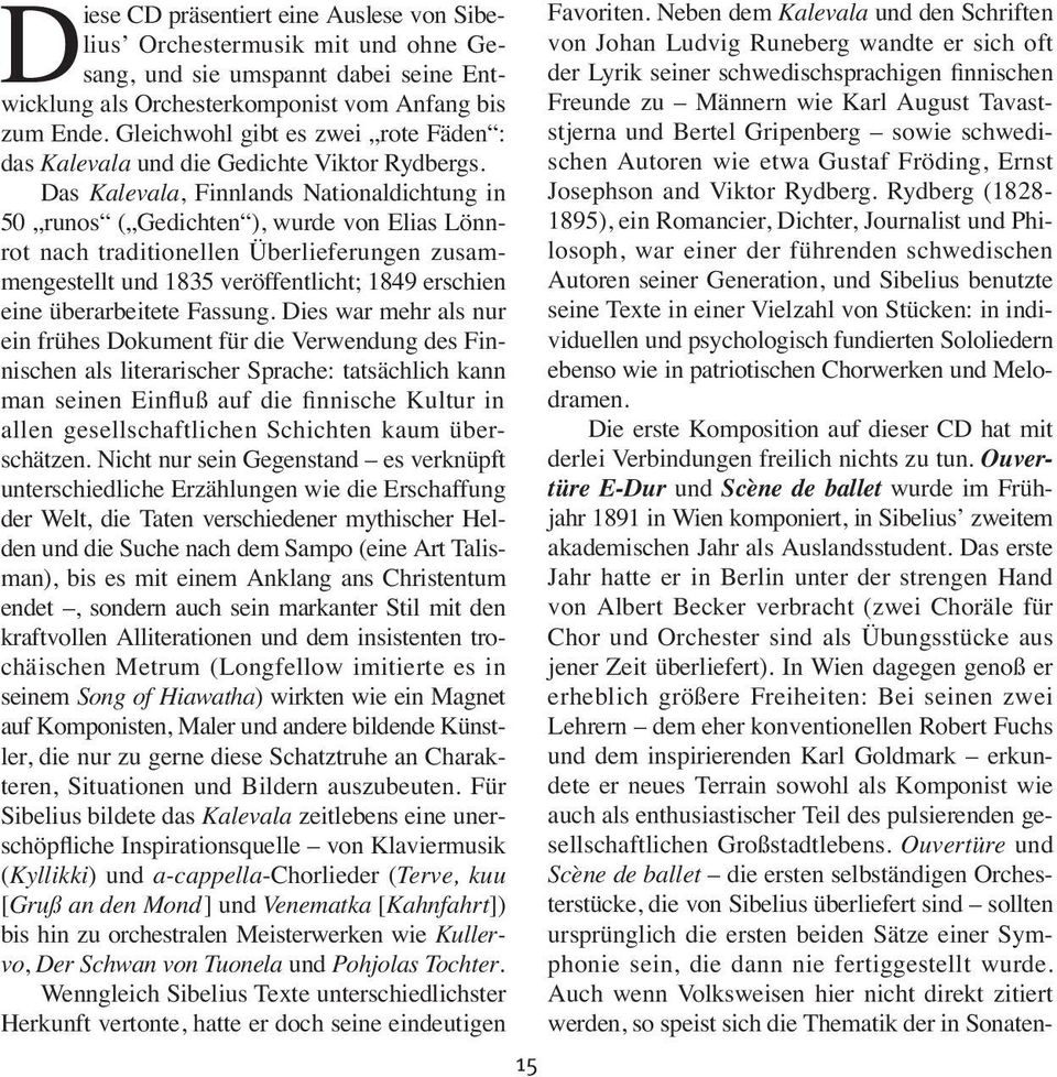 Das Kalevala, Finnlands Nationaldichtung in 50 runos ( Gedichten ), wurde von Elias Lönnrot nach traditionellen Überlieferungen zusammengestellt und 1835 veröffentlicht; 1849 erschien eine