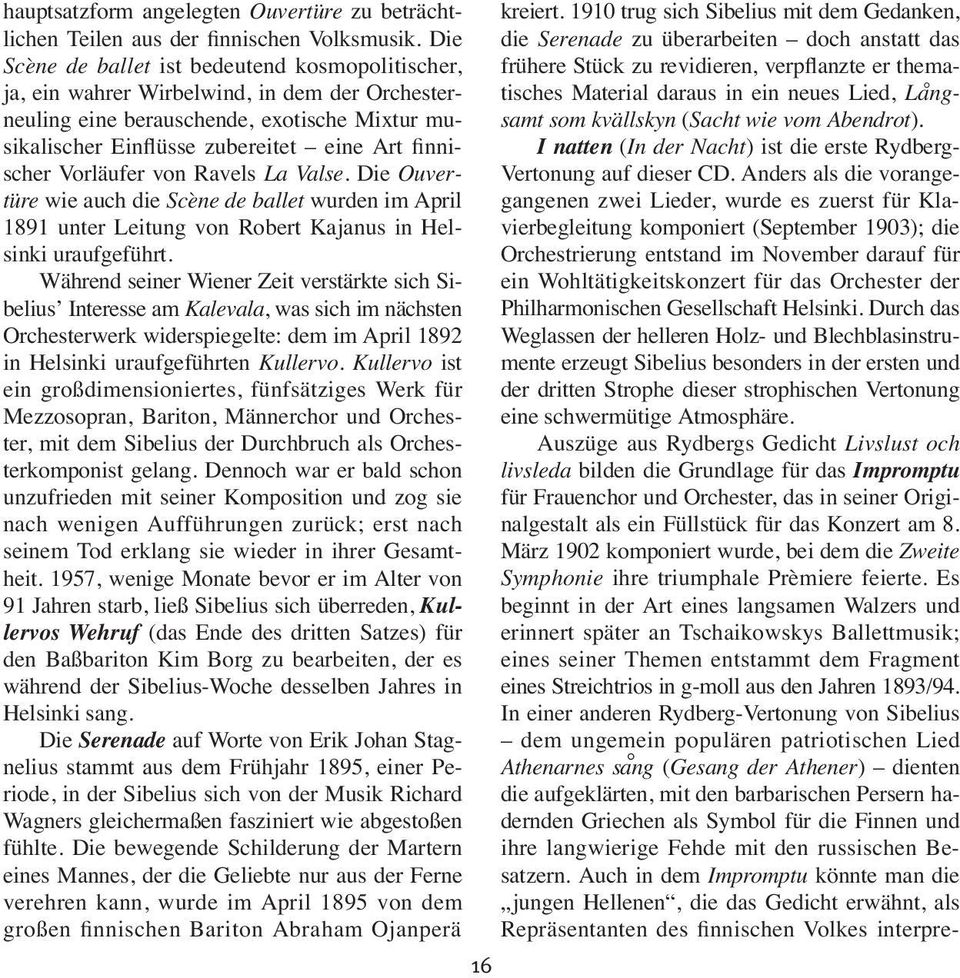 Vorläufer von Ravels La Valse. Die Ouvertüre wie auch die Scène de ballet wurden im April 1891 unter Leitung von Robert Kajanus in Helsinki uraufgeführt.