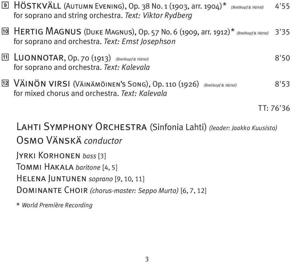 Text: Kalevala Väinön virsi (Väinämöinen s Song), Op. 110 (1926) (Breitkopf & Härtel) 8'53 for mixed chorus and orchestra.