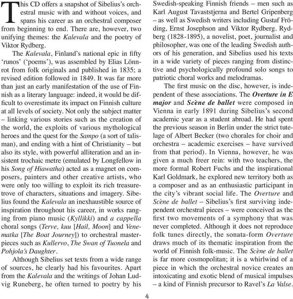 The Kalevala, Finland s national epic in fifty runos ( poems ), was assembled by Elias Lönnrot from folk originals and published in 1835; a revised edition followed in 1849.