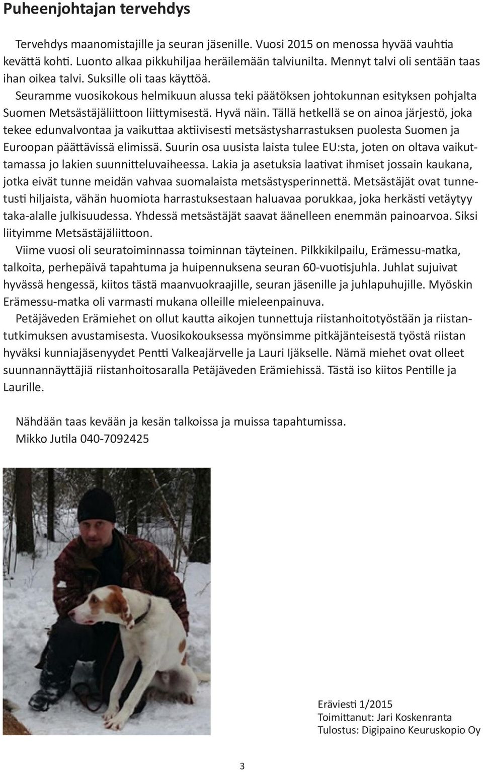 Hyvä näin. Tällä hetkellä se on ainoa järjestö, joka tekee edunvalvontaa ja vaikuttaa aktiivisesti metsästysharrastuksen puolesta Suomen ja Euroopan päättävissä elimissä.