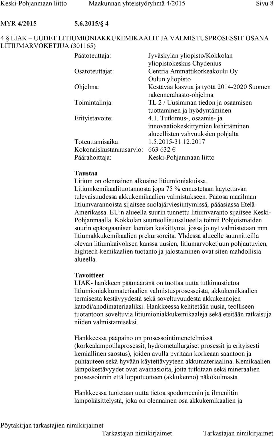 Ammattikorkeakoulu Oy Oulun yliopisto Ohjelma: Kestävää kasvua ja työtä 2014-2020 Suomen rakennerahasto-ohjelma Toimintalinja: TL 2 / Uusimman tiedon ja osaamisen tuottaminen ja hyödyntäminen