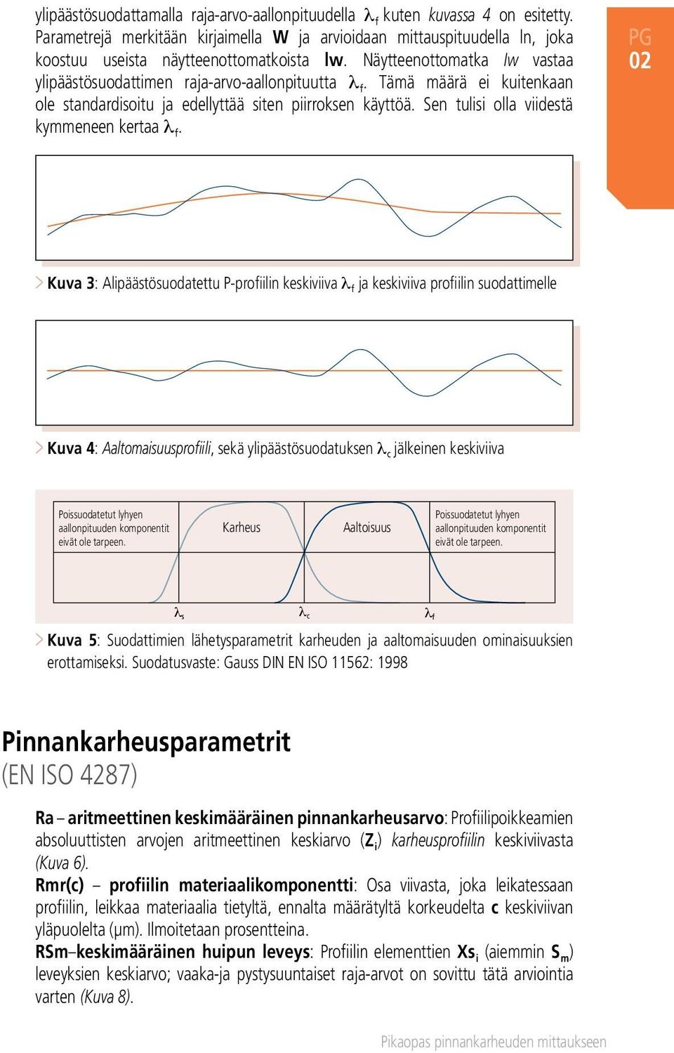 Tämä määrä ei kuitenkaan ole standardisoitu ja edellyttää siten piirroksen käyttöä. Sen tulisi olla viidestä kymmeneen kertaa λ f.