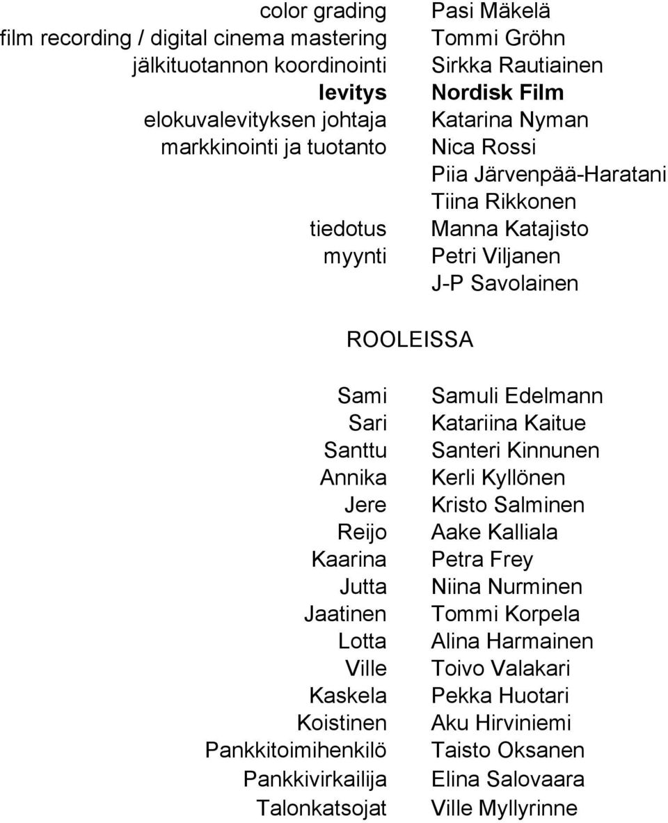 Annika Jere Reijo Kaarina Jutta Jaatinen Lotta Ville Kaskela Koistinen Pankkitoimihenkilö Pankkivirkailija Talonkatsojat Samuli Edelmann Katariina Kaitue Santeri Kinnunen Kerli