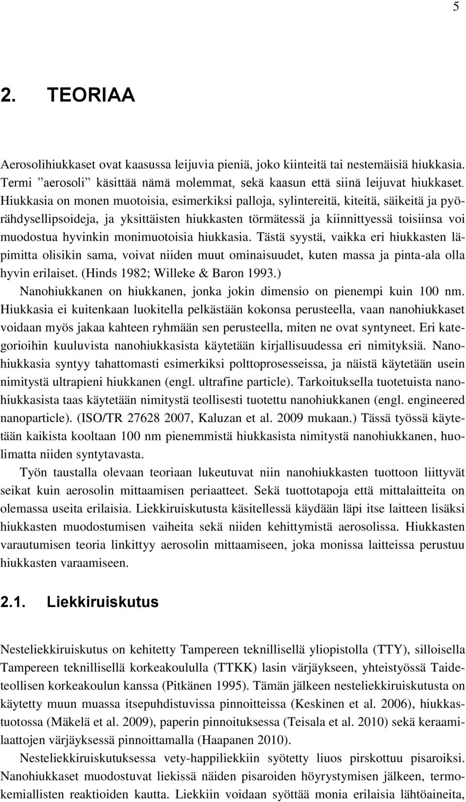 monimuotoisia hiukkasia. Tästä syystä, vaikka eri hiukkasten läpimitta olisikin sama, voivat niiden muut ominaisuudet, kuten massa ja pinta-ala olla hyvin erilaiset. (Hinds 1982; Willeke & Baron 1993.