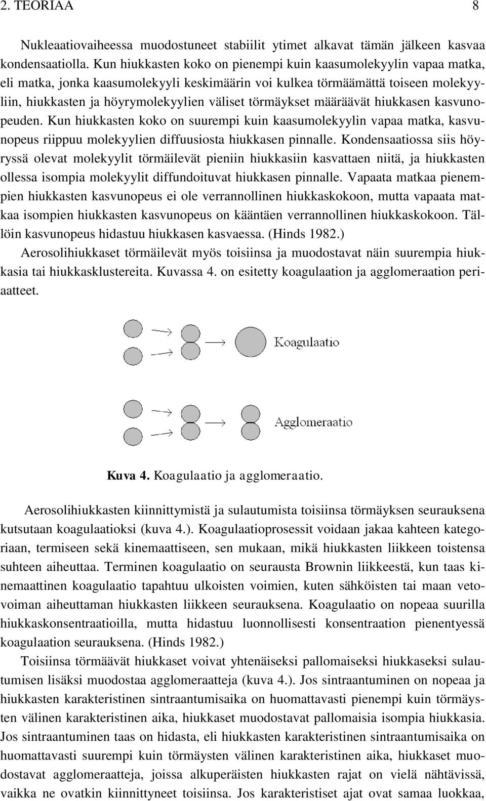 törmäykset määräävät hiukkasen kasvunopeuden. Kun hiukkasten koko on suurempi kuin kaasumolekyylin vapaa matka, kasvunopeus riippuu molekyylien diffuusiosta hiukkasen pinnalle.