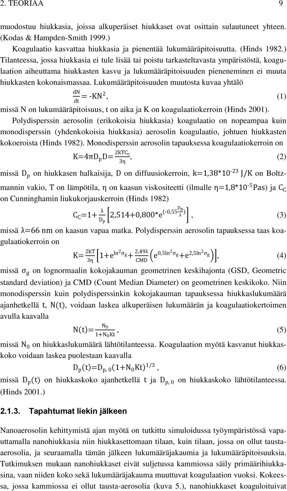 ) Tilanteessa, jossa hiukkasia ei tule lisää tai poistu tarkasteltavasta ympäristöstä, koagulaation aiheuttama hiukkasten kasvu ja lukumääräpitoisuuden pieneneminen ei muuta hiukkasten kokonaismassaa.