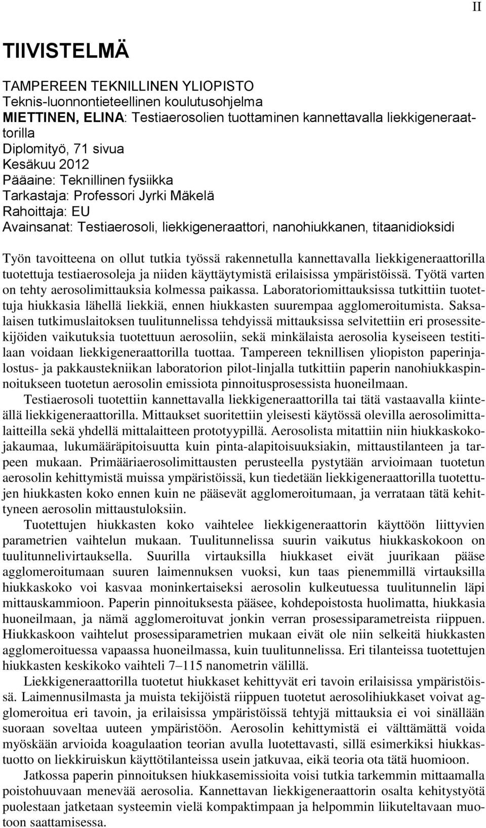 tutkia työssä rakennetulla kannettavalla liekkigeneraattorilla tuotettuja testiaerosoleja ja niiden käyttäytymistä erilaisissa ympäristöissä.