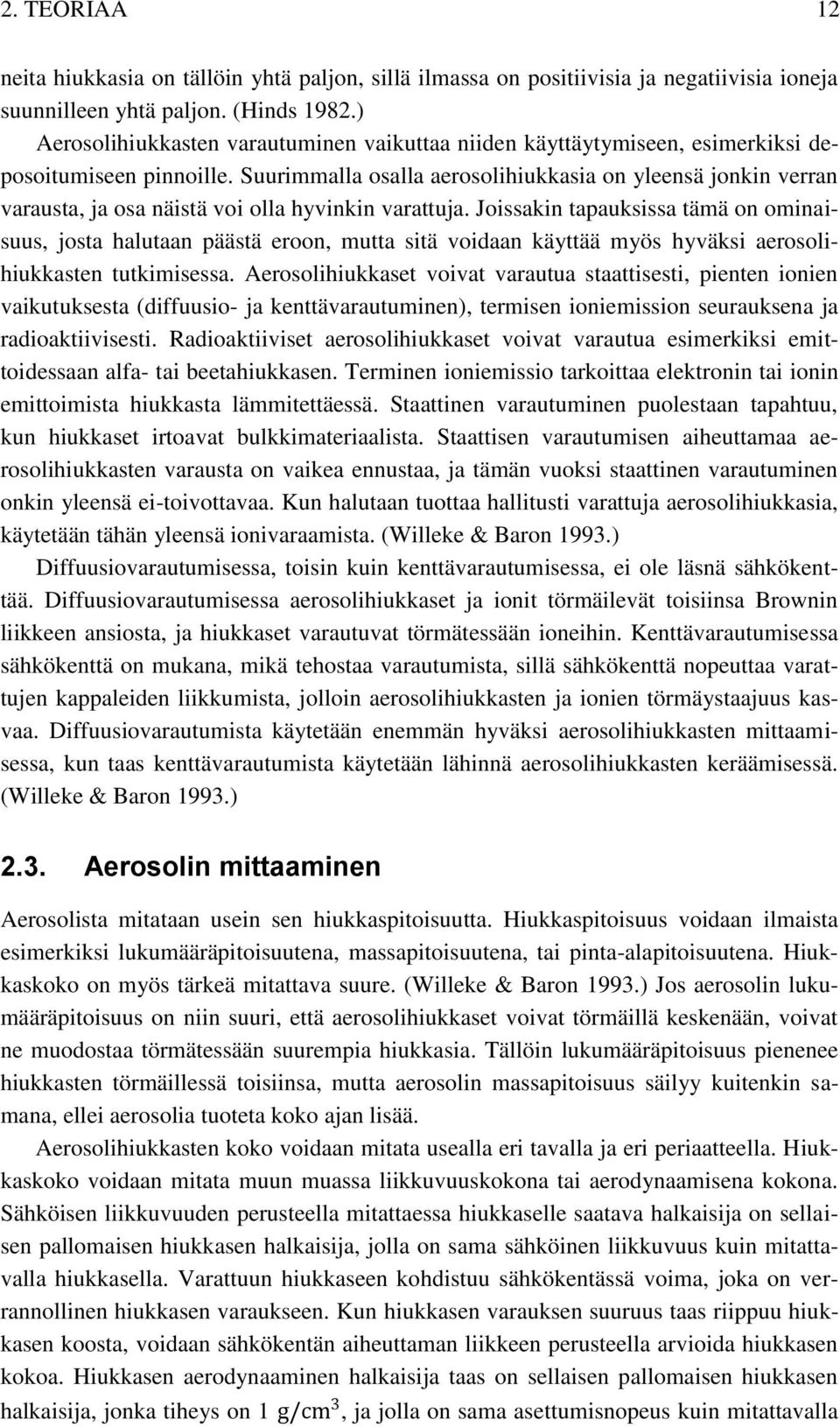 Suurimmalla osalla aerosolihiukkasia on yleensä jonkin verran varausta, ja osa näistä voi olla hyvinkin varattuja.