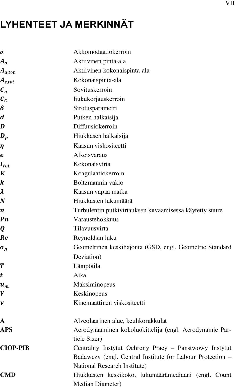 putkivirtauksen kuvaamisessa käytetty suure Varaustehokkuus Tilavuusvirta Reynoldsin luku Geometrinen keskihajonta (GSD, engl.