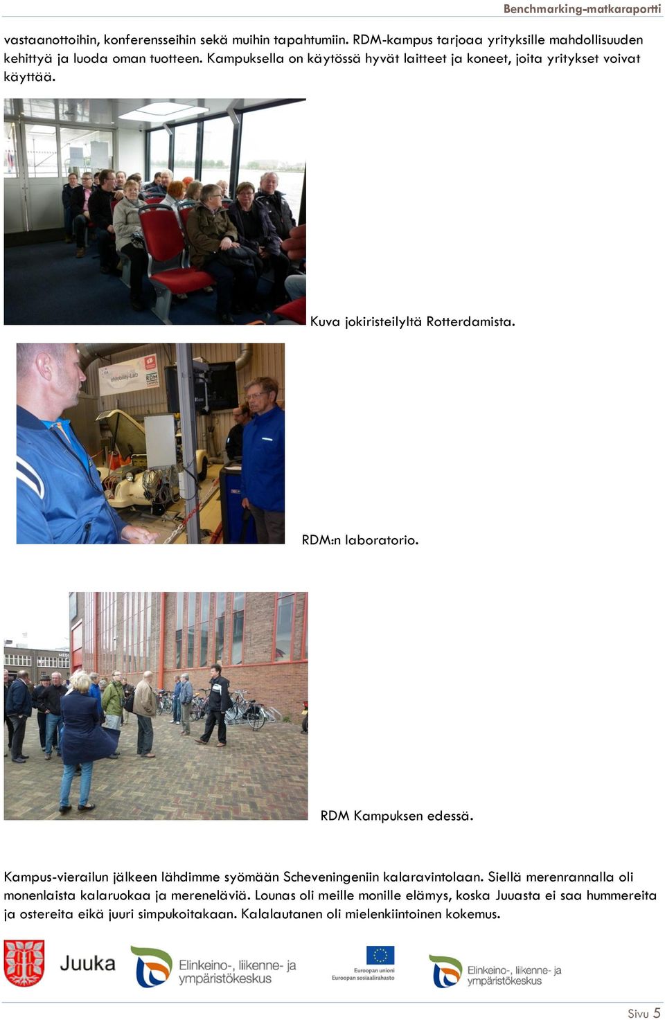 RDM Kampuksen edessä. Kampus-vierailun jälkeen lähdimme syömään Scheveningeniin kalaravintolaan.