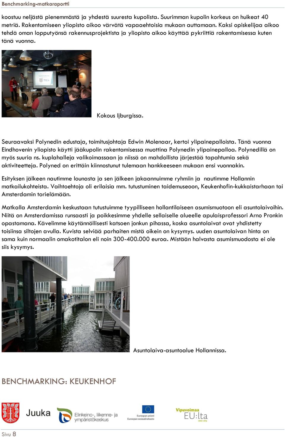 Seuraavaksi Polynedin edustaja, toimitusjohtaja Edwin Molenaar, kertoi ylipainepalloista. Tänä vuonna Eindhovenin yliopisto käytti jääkupolin rakentamisessa muottina Polynedin ylipainepalloa.