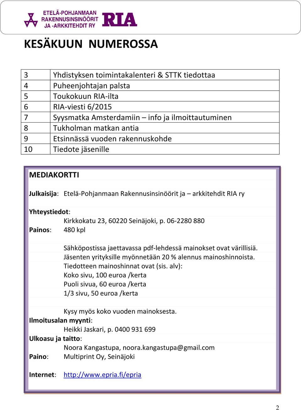 06-2280 880 Painos: 480 kpl Sähköpostissa jaettavassa pdf-lehdessä mainokset ovat värillisiä. Jäsenten yrityksille myönnetään 20 % alennus mainoshinnoista. Tiedotteen mainoshinnat ovat (sis.