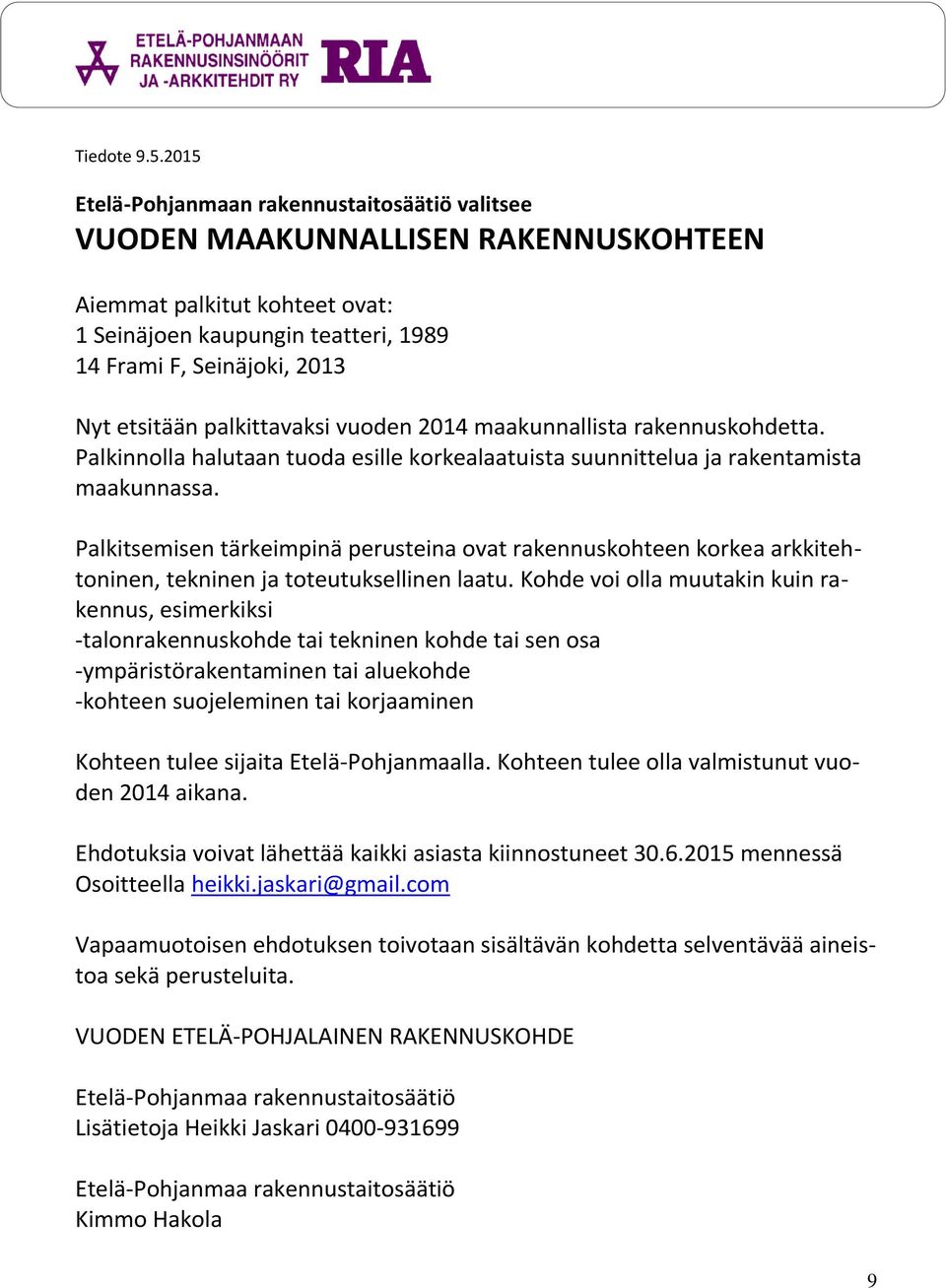 palkittavaksi vuoden 2014 maakunnallista rakennuskohdetta. Palkinnolla halutaan tuoda esille korkealaatuista suunnittelua ja rakentamista maakunnassa.