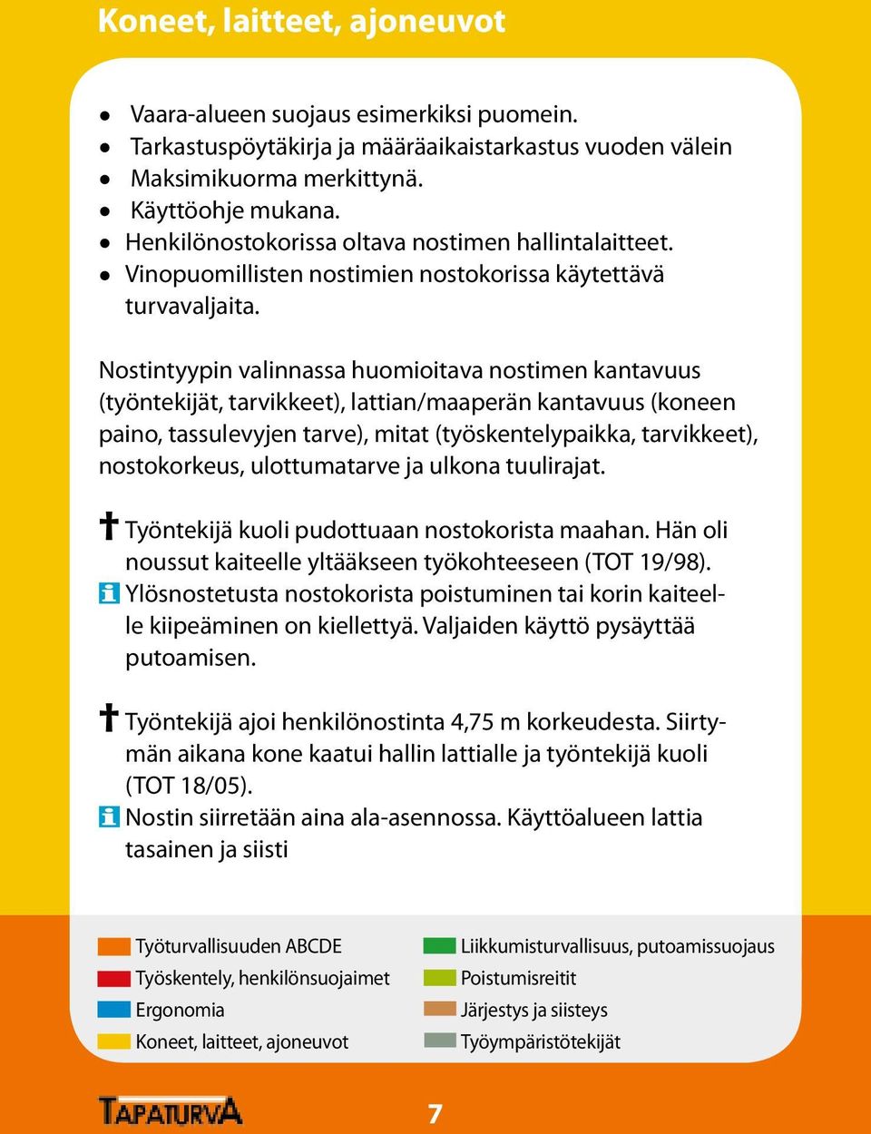 Nostintyypin valinnassa huomioitava nostimen kantavuus (työntekijät, tarvikkeet), lattian/maaperän kantavuus (koneen paino, tassulevyjen tarve), mitat (työskentelypaikka, tarvikkeet), nostokorkeus,