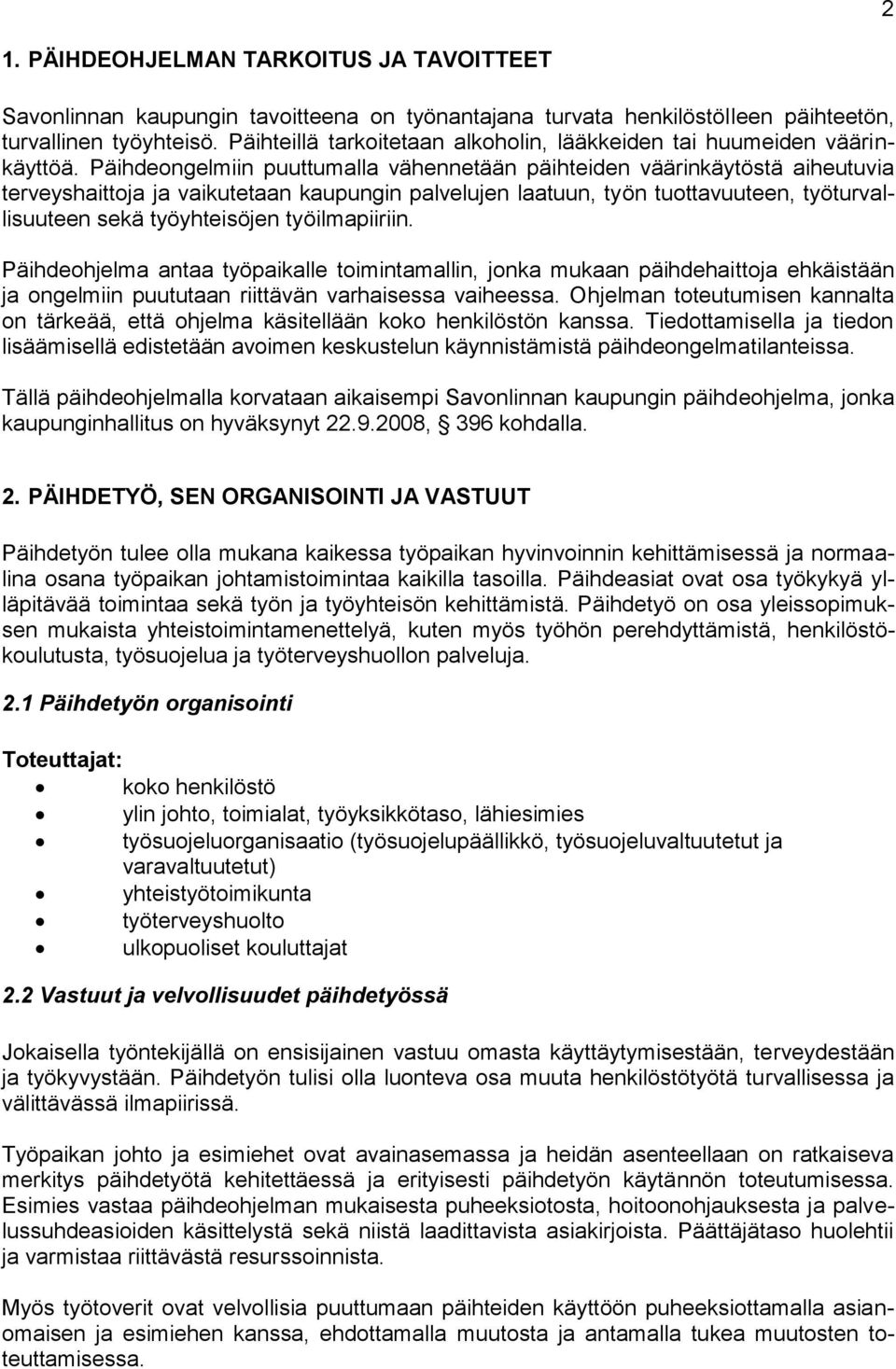 Päihdeongelmiin puuttumalla vähennetään päihteiden väärinkäytöstä aiheutuvia terveyshaittoja ja vaikutetaan kaupungin palvelujen laatuun, työn tuottavuuteen, työturvallisuuteen sekä työyhteisöjen