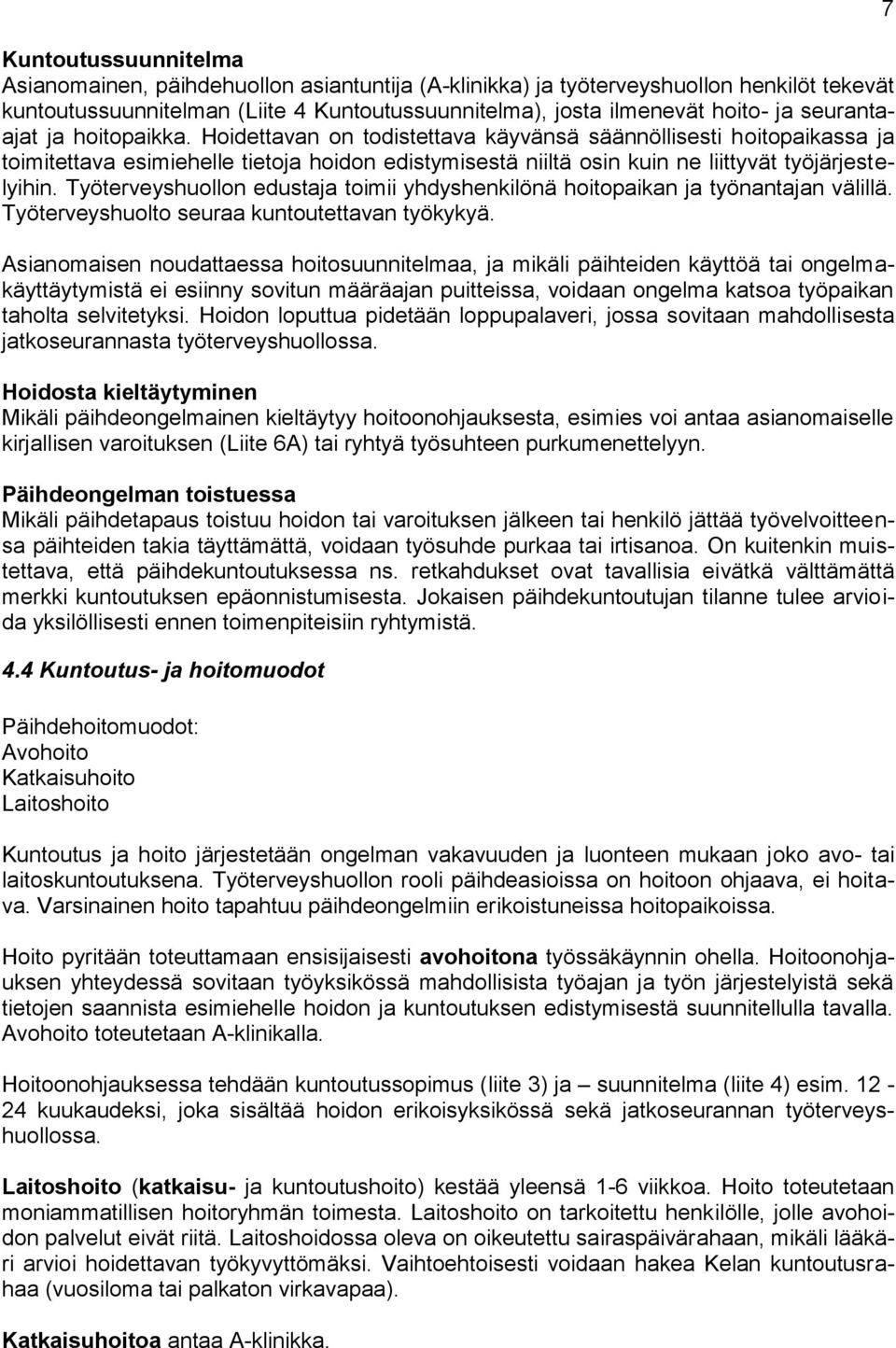 Työterveyshuollon edustaja toimii yhdyshenkilönä hoitopaikan ja työnantajan välillä. Työterveyshuolto seuraa kuntoutettavan työkykyä.