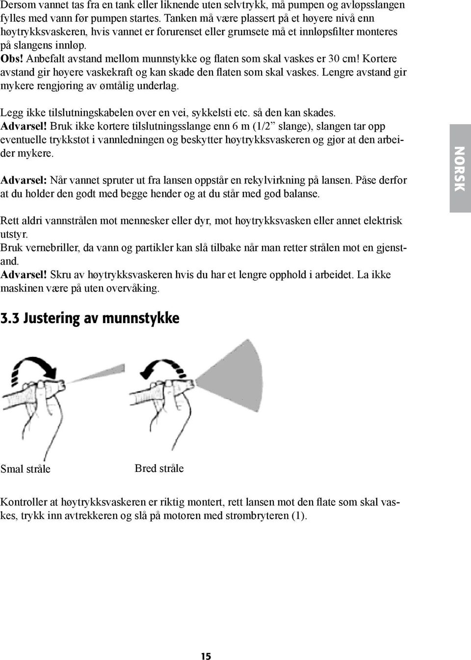 Anbefalt avstand mellom munnstykke og flaten som skal vaskes er 30 cm! Kortere avstand gir høyere vaskekraft og kan skade den flaten som skal vaskes.