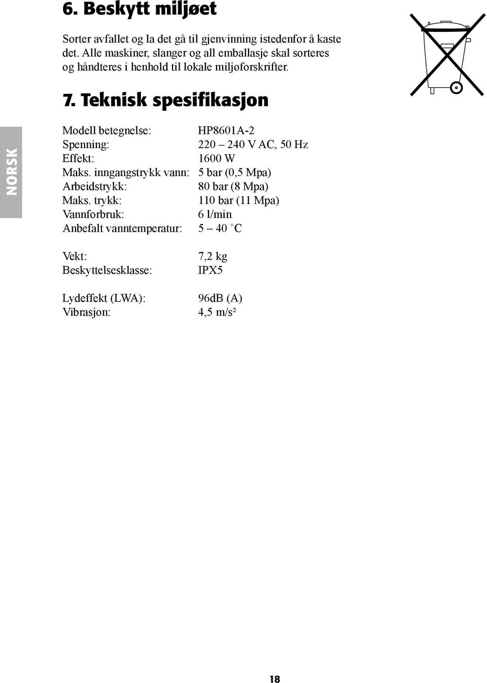 Teknisk spesifikasjon NORSK Modell betegnelse: HP8601A-2 Spenning: 220 240 V AC, 50 Hz Effekt: 1600 W Maks.