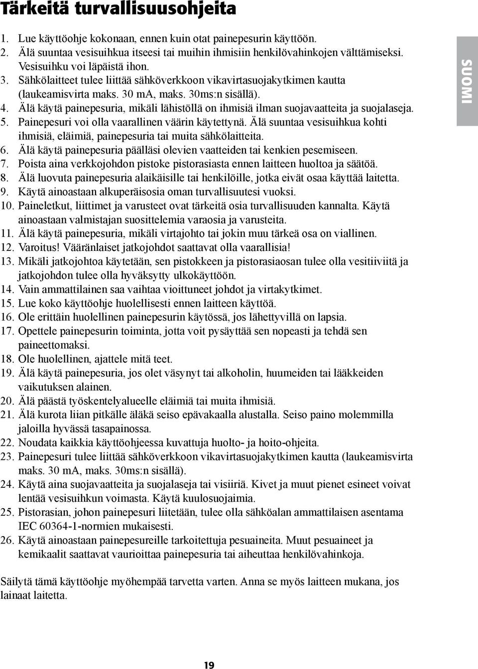 Älä käytä painepesuria, mikäli lähistöllä on ihmisiä ilman suojavaatteita ja suojalaseja. 5. Painepesuri voi olla vaarallinen väärin käytettynä.