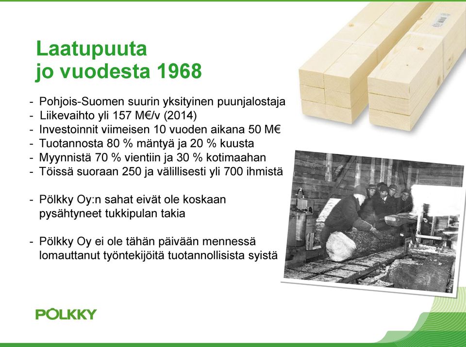 ja 30 % kotimaahan - Töissä suoraan 250 ja välillisesti yli 700 ihmistä - Pölkky Oy:n sahat eivät ole koskaan