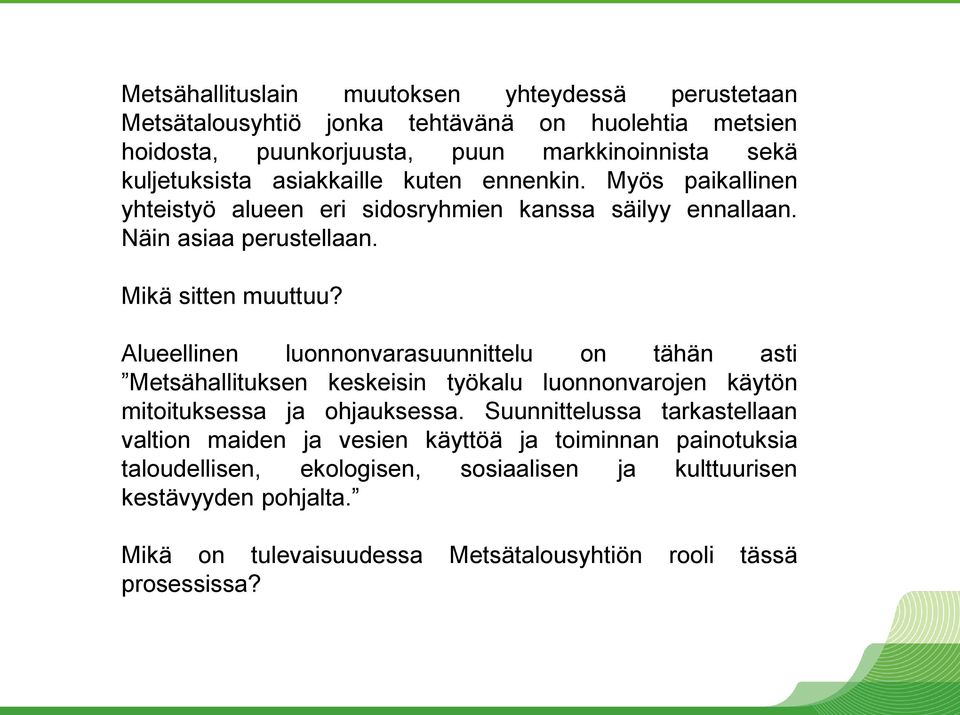 Alueellinen luonnonvarasuunnittelu on tähän asti Metsähallituksen keskeisin työkalu luonnonvarojen käytön mitoituksessa ja ohjauksessa.