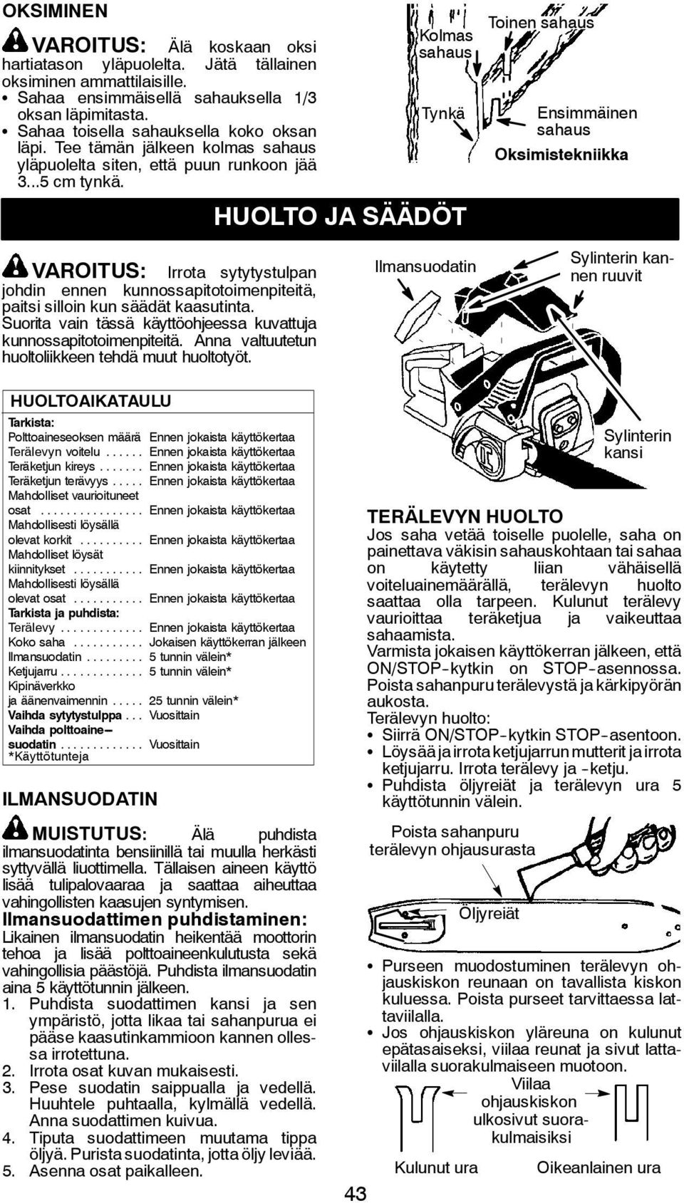 Kolmas sahaus Tynkä HUOLTO JA SÄÄDÖT Toinen sahaus Ensimmäinen sahaus Oksimistekniikka VAROITUS: Irrota sytytystulpan johdin ennen kunnossapitotoimenpiteitä, paitsi silloin kun säädät kaasutinta.