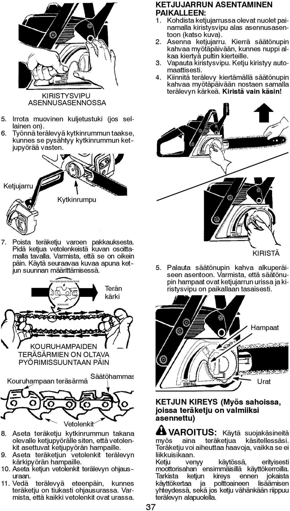 Kiinnitä terälevy kiertämällä säätönupin kahvaa myötäpäivään nostaen samalla terälevyn kärkeä. Kiristä vain käsin! 5. Irrota muovinen kuljetustuki (jos sellainen on). 6.