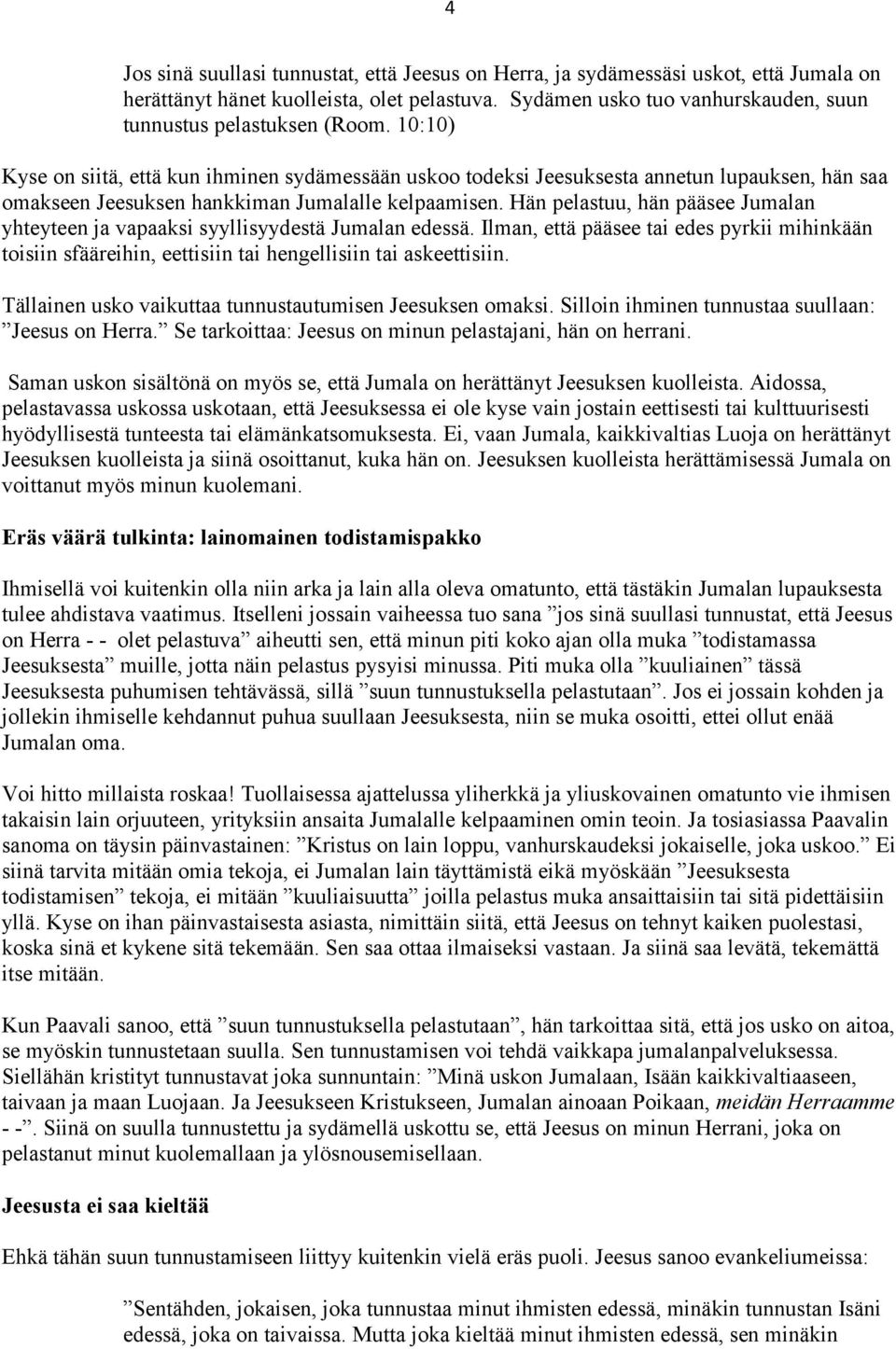 Hän pelastuu, hän pääsee Jumalan yhteyteen ja vapaaksi syyllisyydestä Jumalan edessä. Ilman, että pääsee tai edes pyrkii mihinkään toisiin sfääreihin, eettisiin tai hengellisiin tai askeettisiin.