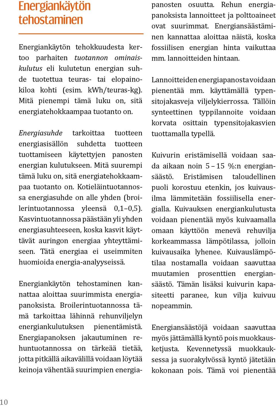 Mitä suurempi tämä luku on, sitä energiatehokkaampaa tuotanto on. Kotieläintuotannossa energiasuhde on alle yhden (broilerintuotannossa yleensä 0,1 0,5).