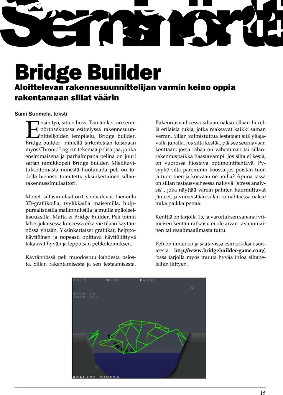 Bridge builder nimellä tarkoitetaan toisinaan myös Chronic Logicin tekemää pelisarjaa, jonka ensimmäisenä ja parhaimpana pelinä on juuri sarjan nimikkopeli Bridge builder.