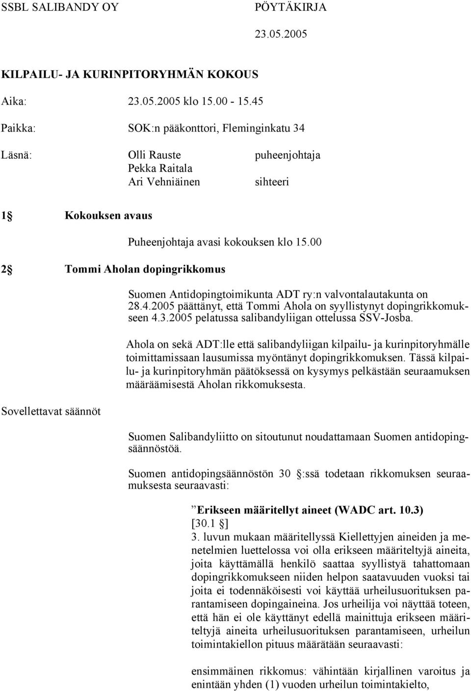 00 2 Tommi Aholan dopingrikkomus Sovellettavat säännöt Suomen Antidopingtoimikunta ADT ry:n valvontalautakunta on 28.4.2005 päättänyt, että Tommi Ahola on syyllistynyt dopingrikkomukseen 4.3.