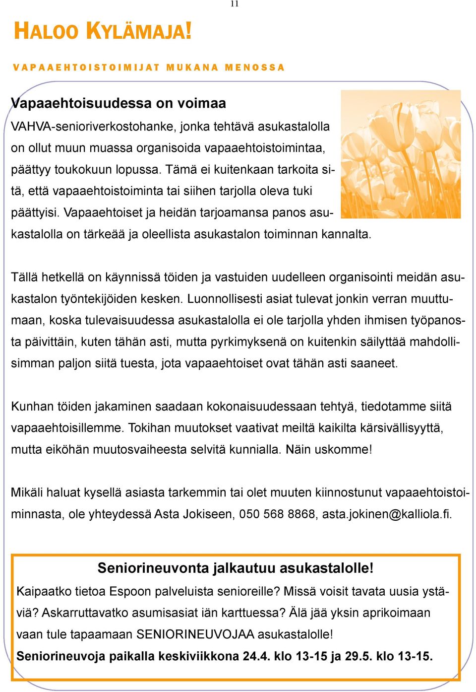 Vapaaehtoiset ja heidän tarjoamansa panos asukastalolla on tärkeää ja oleellista asukastalon toiminnan kannalta.