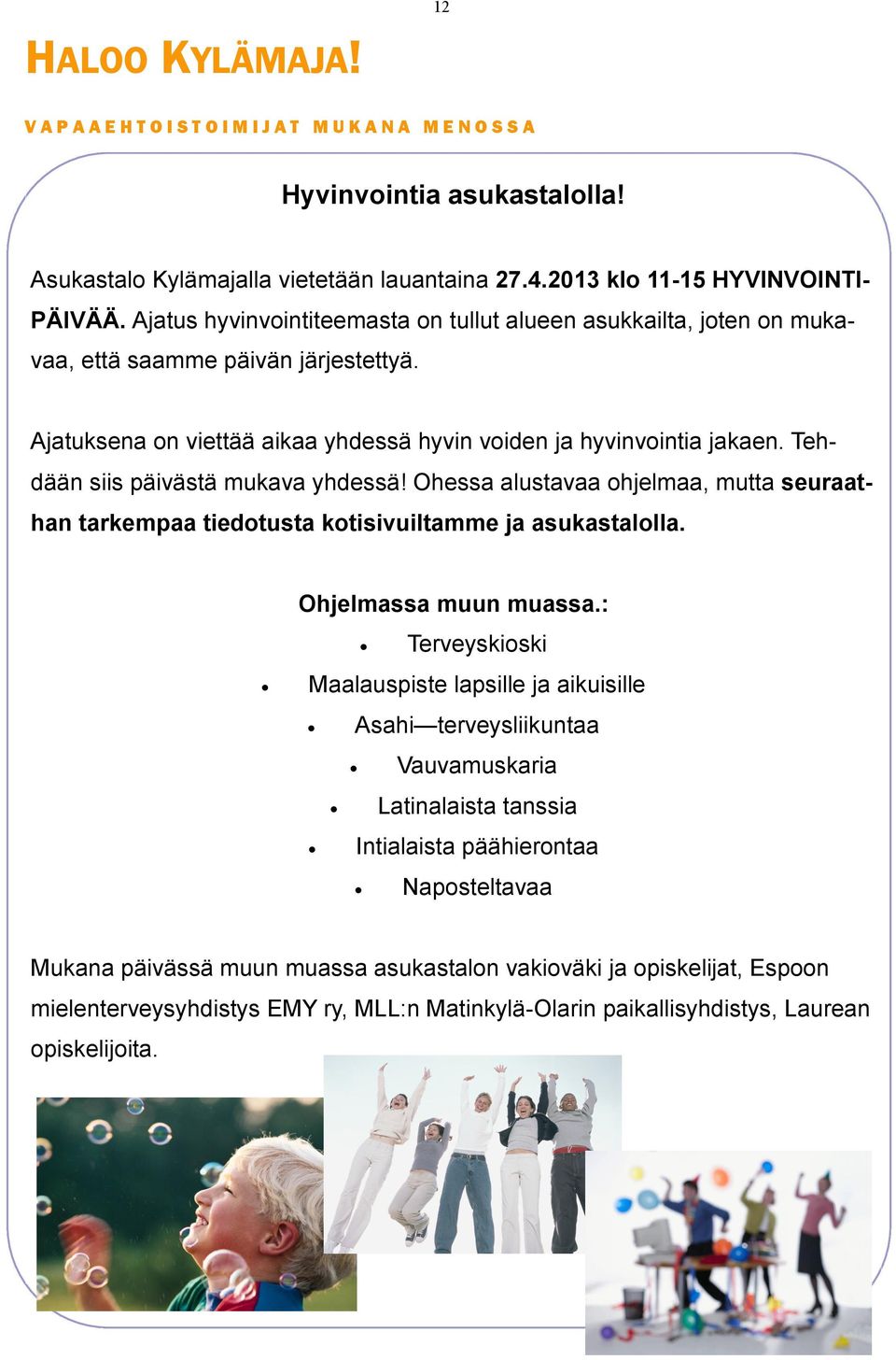 Tehdään siis päivästä mukava yhdessä! Ohessa alustavaa ohjelmaa, mutta seuraathan tarkempaa tiedotusta kotisivuiltamme ja asukastalolla. Ohjelmassa muun muassa.