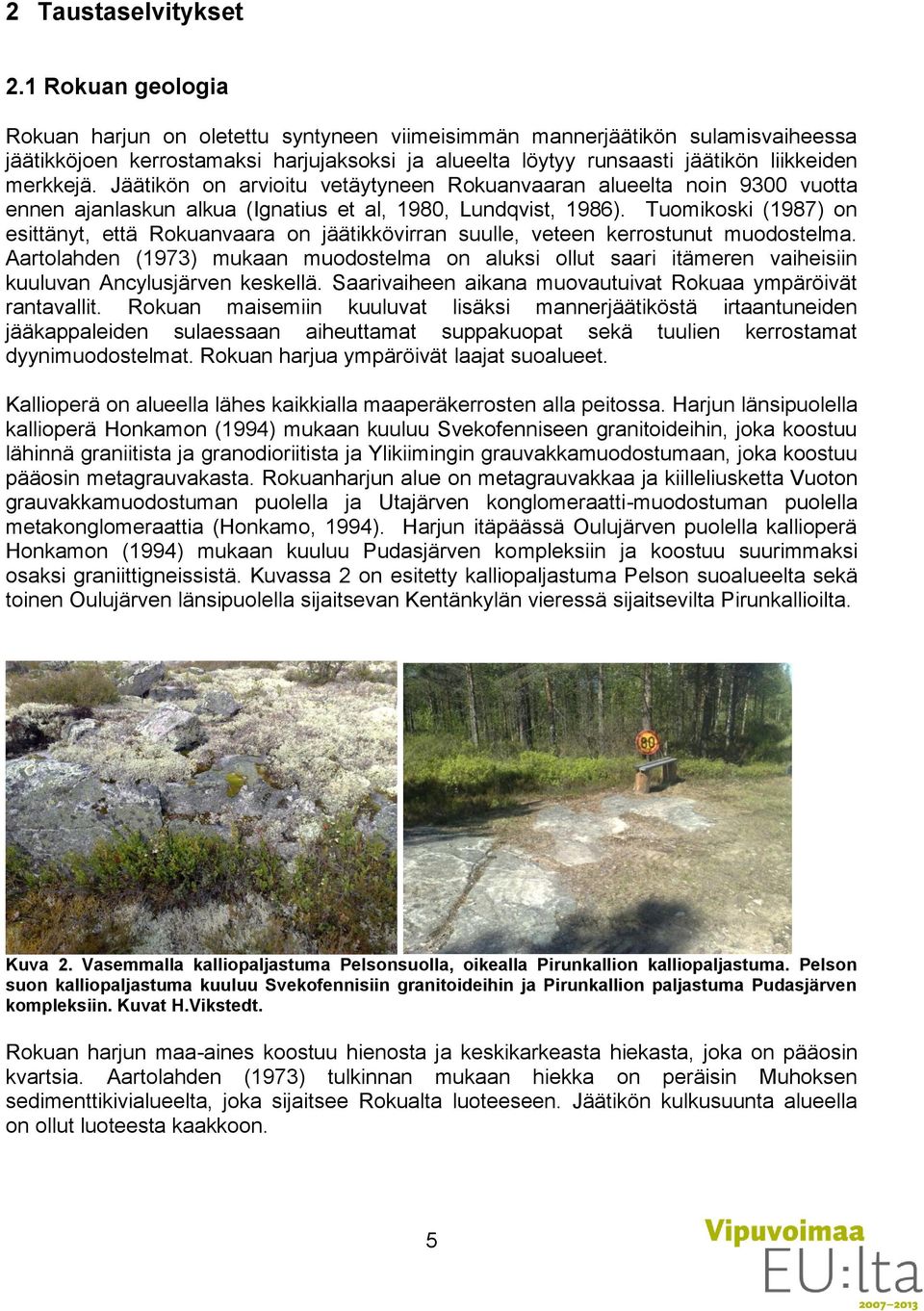 Jäätikön on arvioitu vetäytyneen Rokuanvaaran alueelta noin 9300 vuotta ennen ajanlaskun alkua (Ignatius et al, 1980, Lundqvist, 1986).