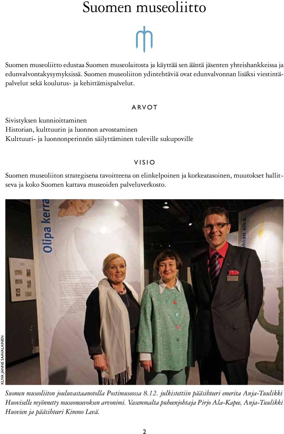 Arvot Sivistyksen kunnioittaminen Historian, kulttuurin ja luonnon arvostaminen Kulttuuri- ja luonnonperinnön säilyttäminen tuleville sukupoville Visio Suomen museoliiton strategisena tavoitteena on
