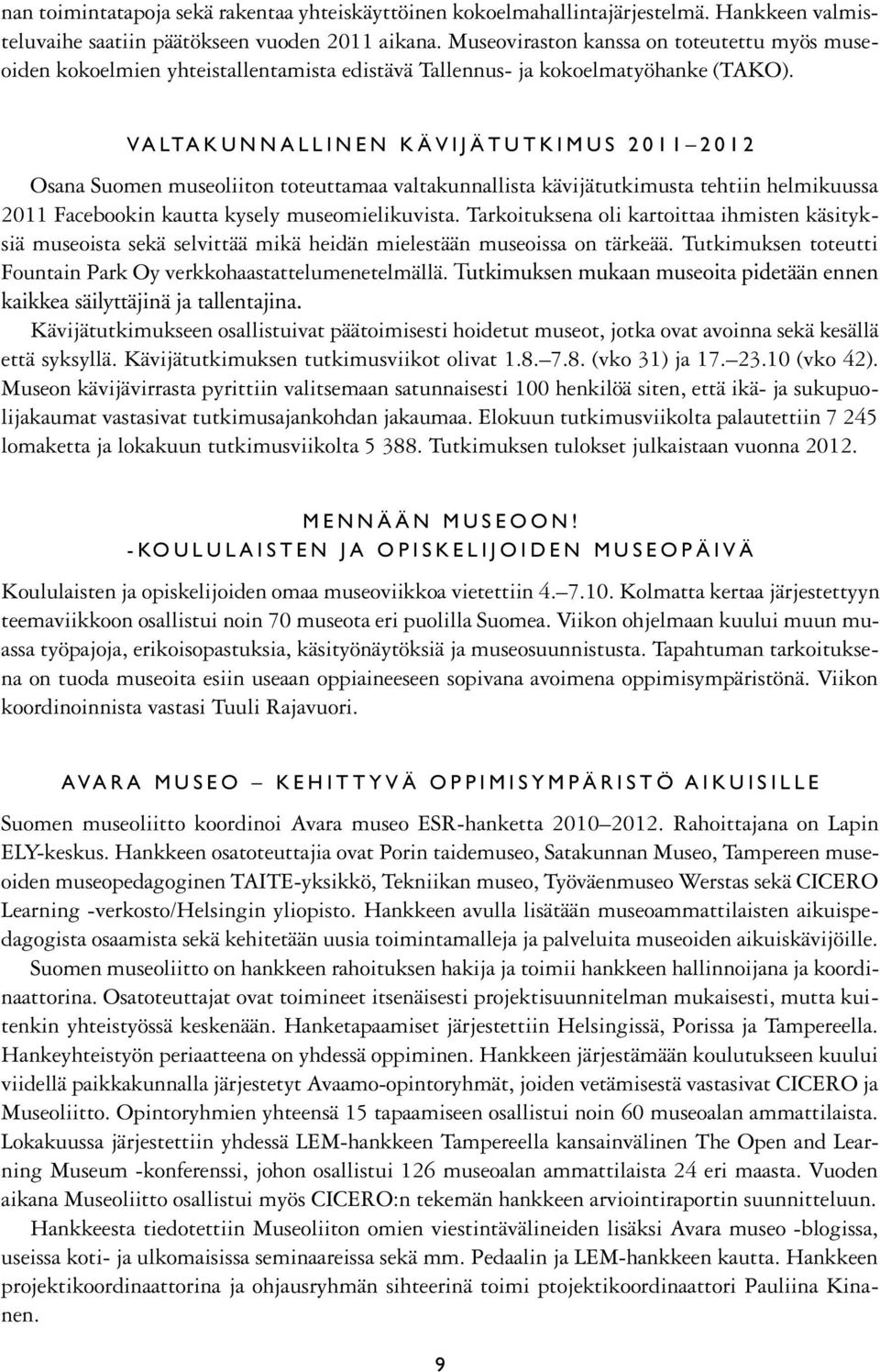 Valtakunnallinen kävijätutkimus 2011 2012 Osana Suomen museoliiton toteuttamaa valtakunnallista kävijätutkimusta tehtiin helmikuussa 2011 Facebookin kautta kysely museomielikuvista.