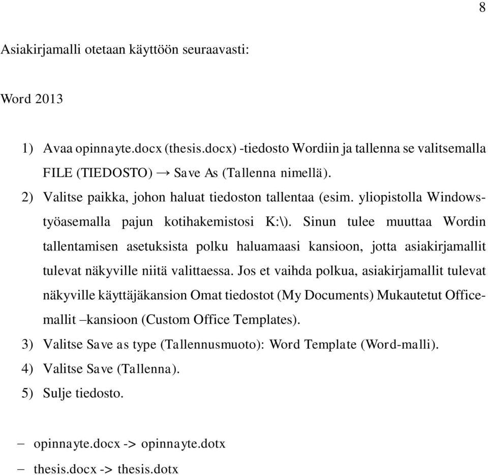 Sinun tulee muuttaa Wordin tallentamisen asetuksista polku haluamaasi kansioon, jotta asiakirjamallit tulevat näkyville niitä valittaessa.