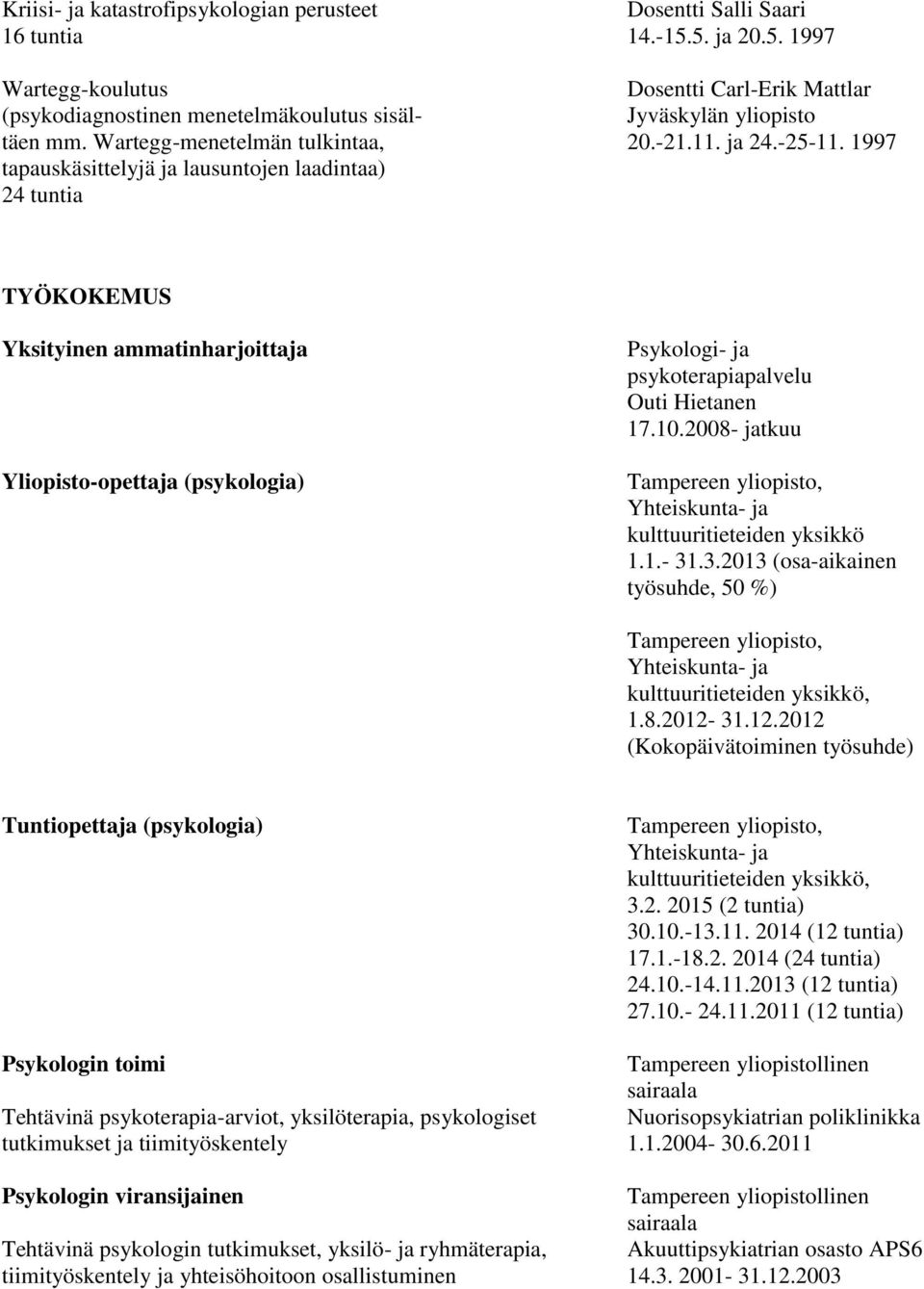 1997 tapauskäsittelyjä ja lausuntojen laadintaa) 24 tuntia TYÖKOKEMUS Yksityinen ammatinharjoittaja Yliopisto-opettaja (psykologia) Psykologi- ja psykoterapiapalvelu Outi Hietanen 17.10.