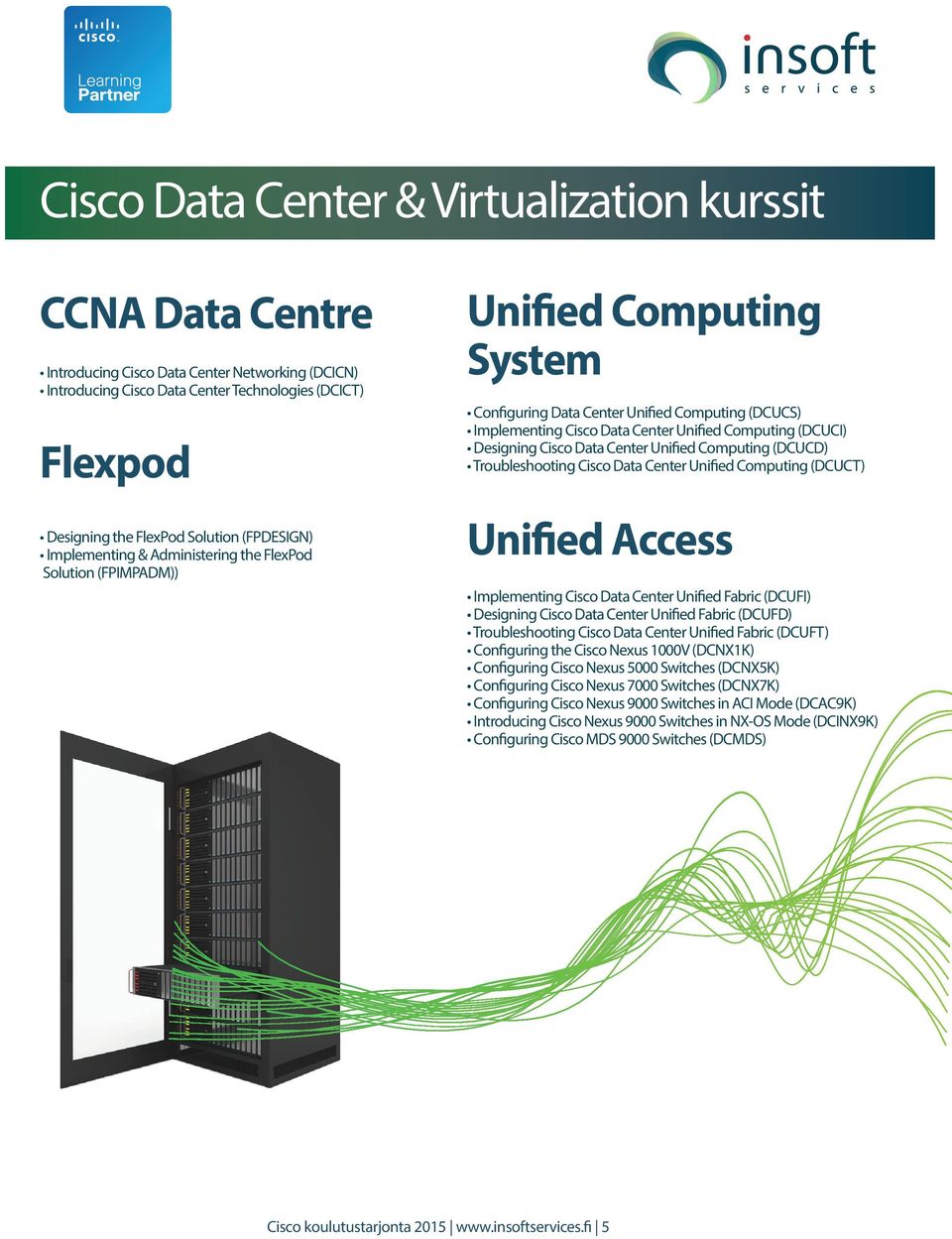 (DCUCI) Designing Cisco Data Center Unified Computing (DCUCD) Troubleshooting Cisco Data Center Unified Computing (DCUCT) Unified Access Implementing Cisco Data Center Unified Fabric (DCUFI)