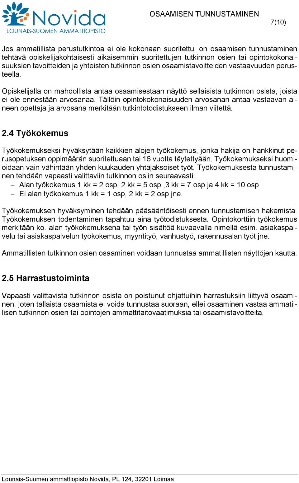 Opiskelijalla on mahdollista antaa osaamisestaan näyttö sellaisista tutkinnon osista, joista ei ole ennestään arvosanaa.