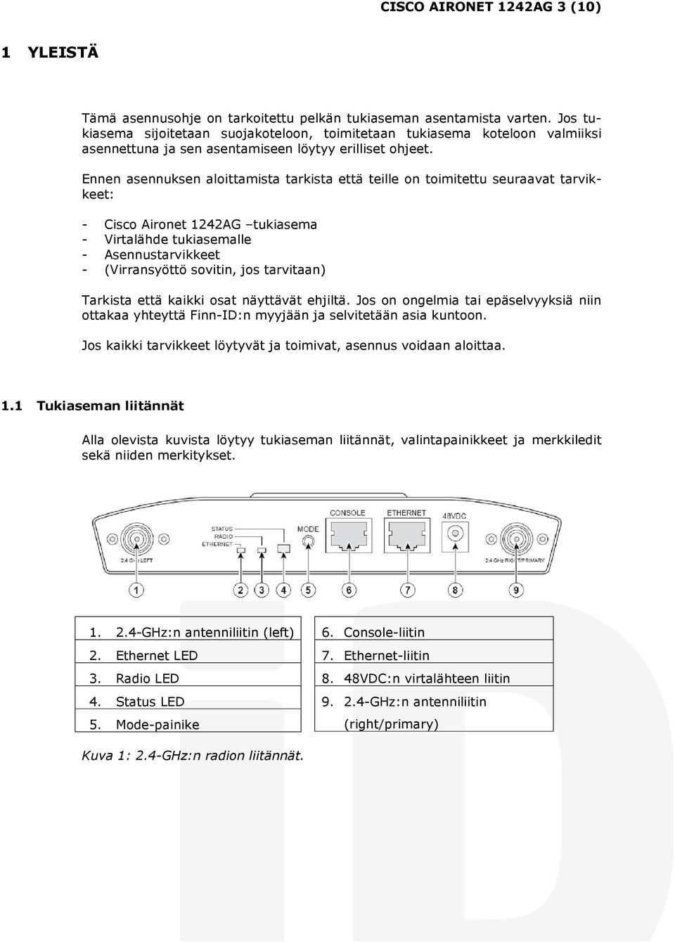 Ennen asennuksen aloittamista tarkista että teille on toimitettu seuraavat tarvikkeet: - Cisco Aironet 1242AG tukiasema - Virtalähde tukiasemalle - Asennustarvikkeet - (Virransyöttö sovitin, jos