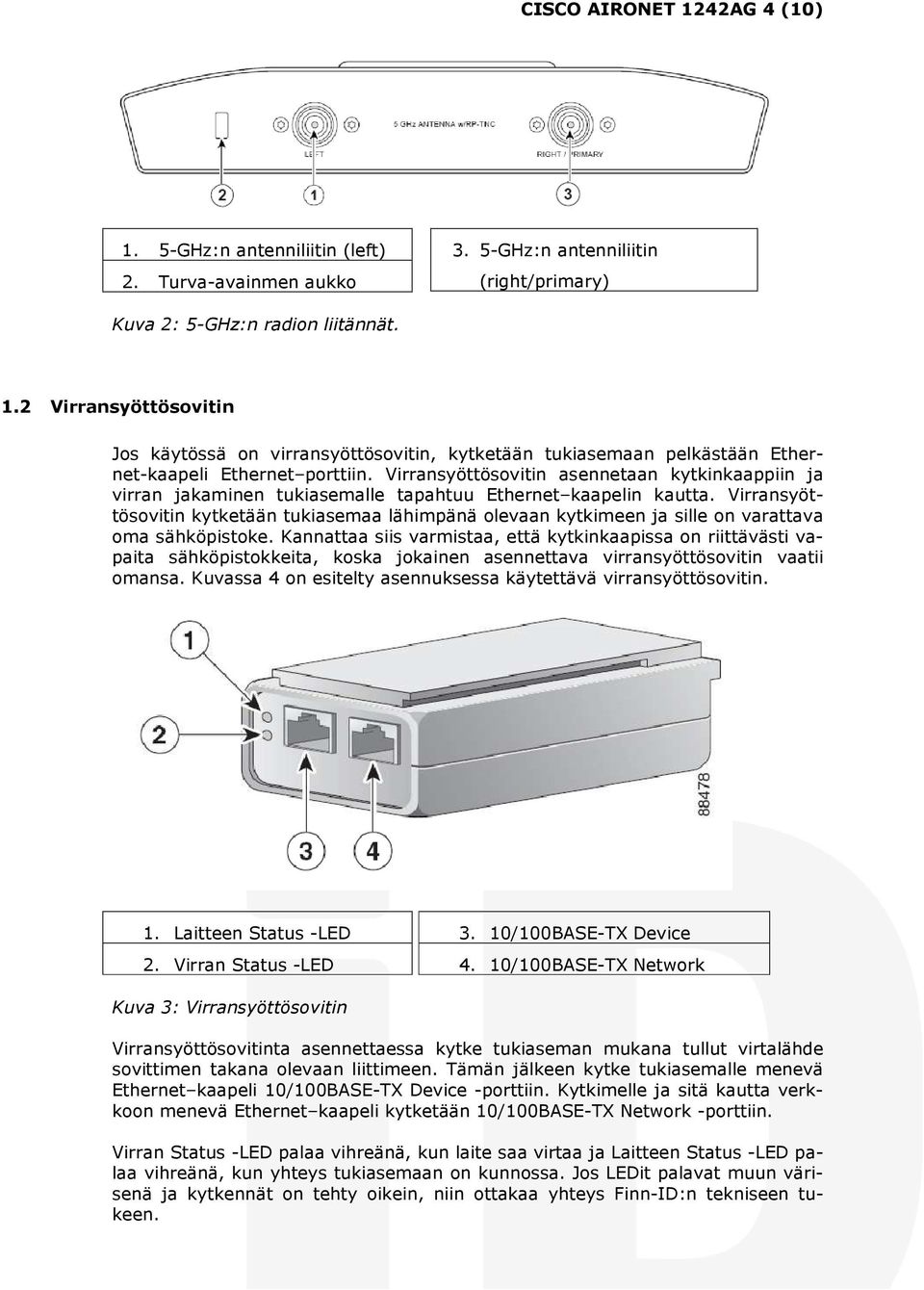 Virransyöttösovitin kytketään tukiasemaa lähimpänä olevaan kytkimeen ja sille on varattava oma sähköpistoke.
