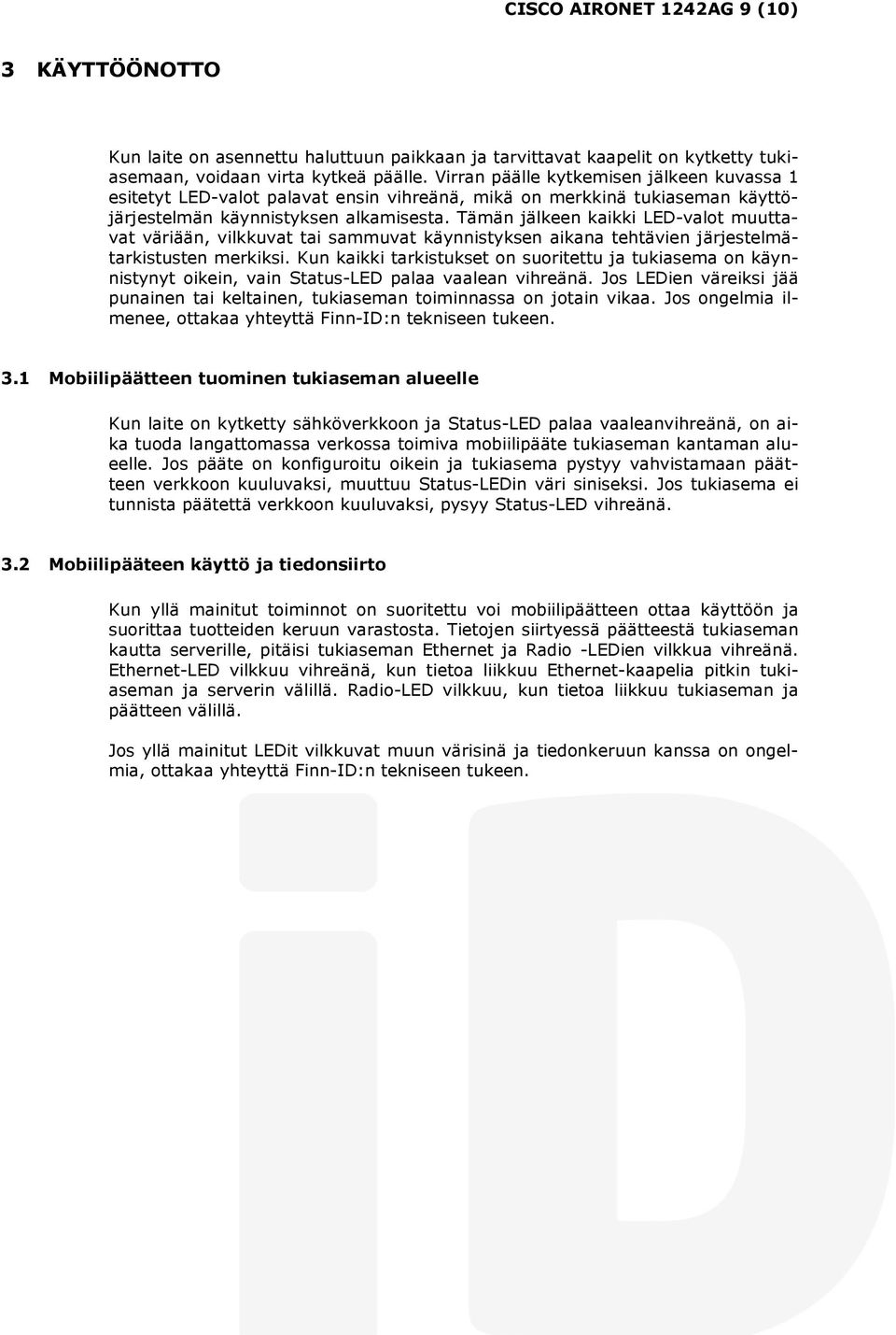Tämän jälkeen kaikki LED-valot muuttavat väriään, vilkkuvat tai sammuvat käynnistyksen aikana tehtävien järjestelmätarkistusten merkiksi.