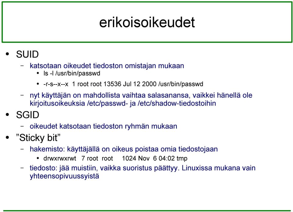 /etc/shadow-tiedostoihin SGID oikeudet katsotaan tiedoston ryhmän mukaan Sticky bit hakemisto: käyttäjällä on oikeus poistaa omia