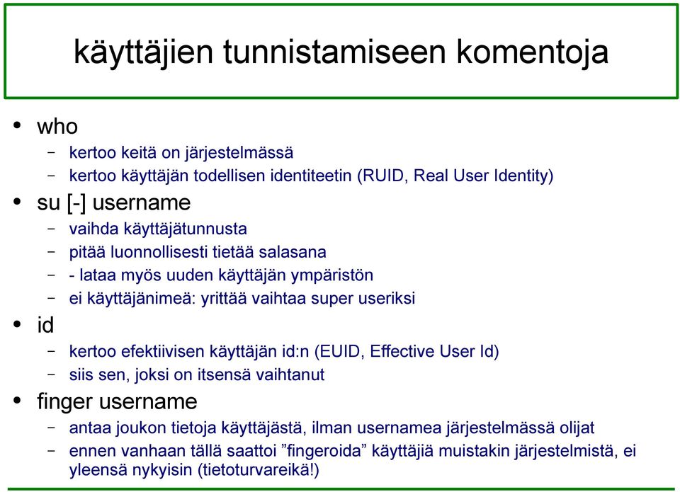 useriksi id kertoo efektiivisen käyttäjän id:n (EUID, Effective User Id) siis sen, joksi on itsensä vaihtanut finger username antaa joukon tietoja