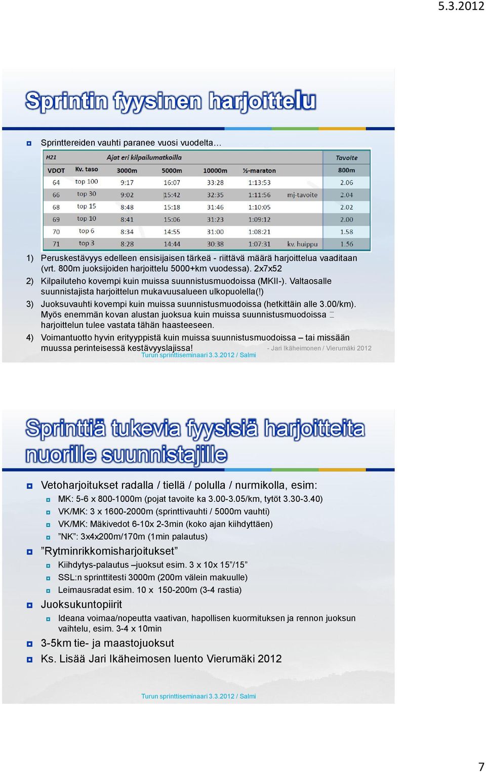 ) 3) Juoksuvauhti kovempi kuin muissa suunnistusmuodoissa (hetkittäin alle 3.00/km). Myös enemmän kovan alustan juoksua kuin muissa suunnistusmuodoissa harjoittelun tulee vastata tähän haasteeseen.