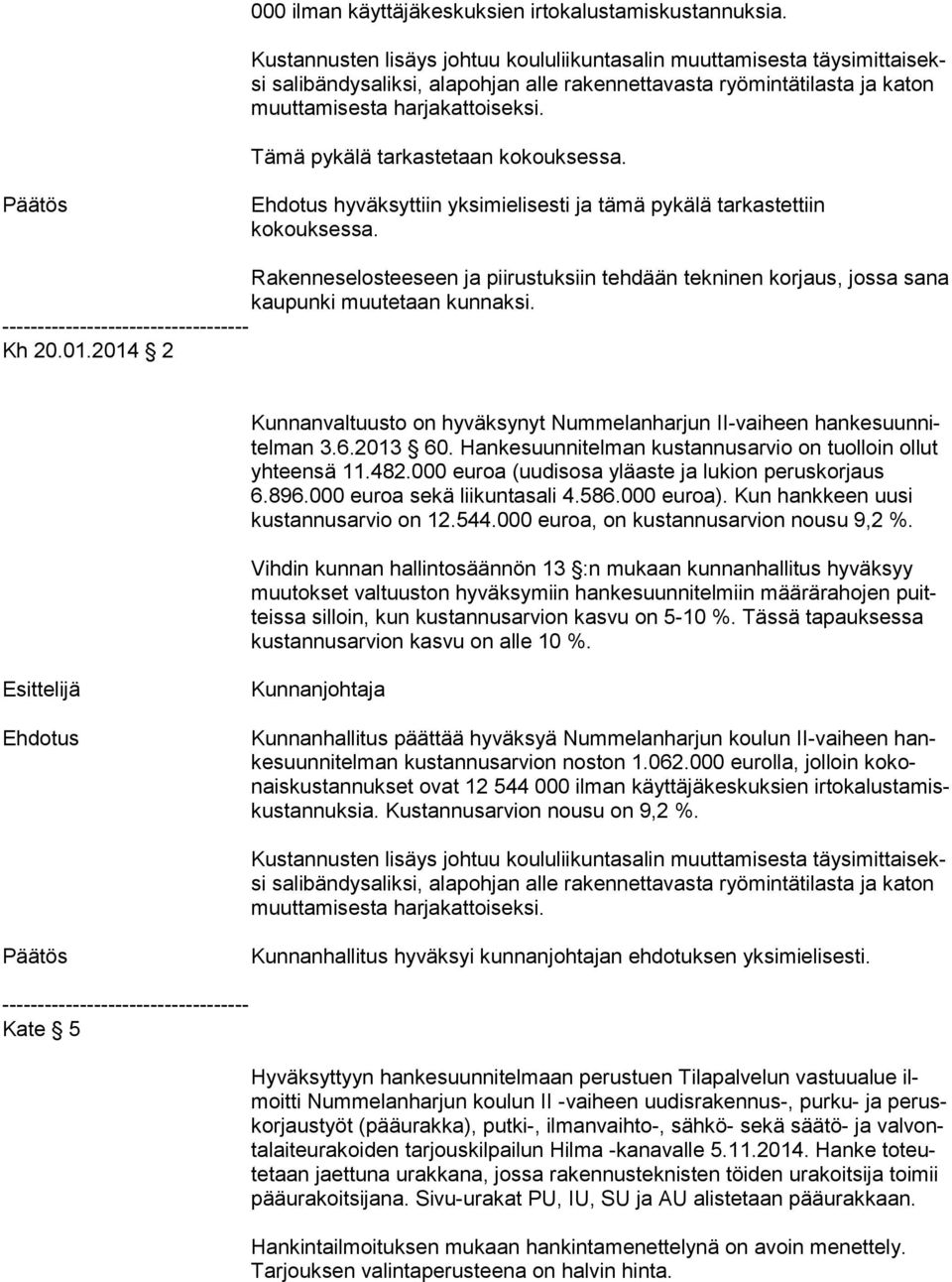 Tämä pykälä tarkastetaan kokouksessa. hyväksyttiin yksimielisesti ja tämä pykälä tarkastettiin kokouksessa.