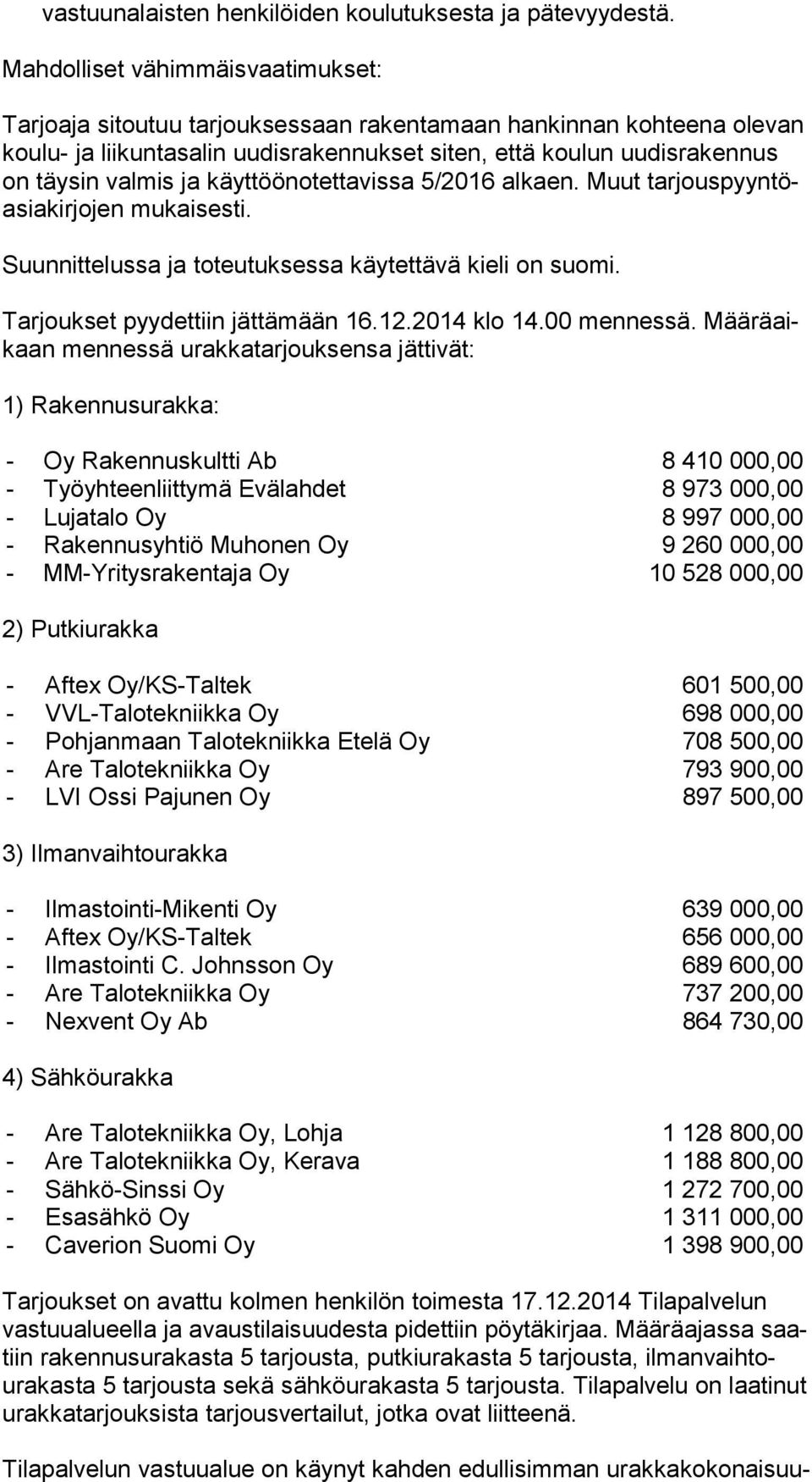 käyttöönotettavissa 5/2016 alkaen. Muut tar jous pyyn töasia kir jo jen mukaisesti. Suunnittelussa ja toteutuksessa käytettävä kieli on suomi. Tarjoukset pyydettiin jättämään 16.12.2014 klo 14.